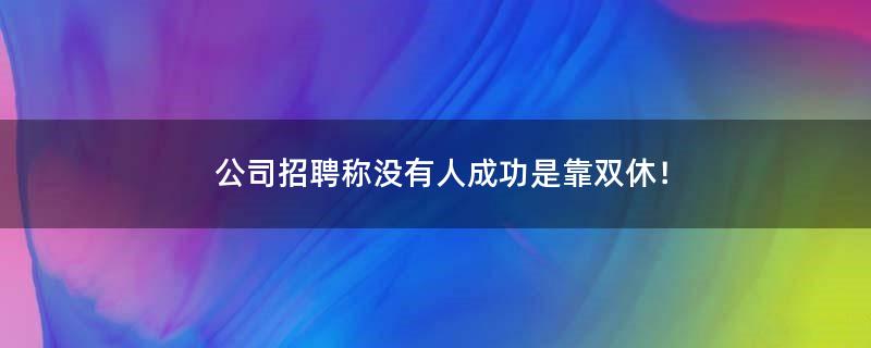 公司招聘称没有人成功是靠双休！